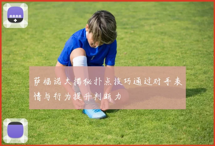 萨福诺夫揭秘扑点技巧通过对手表情与行为提升判断力