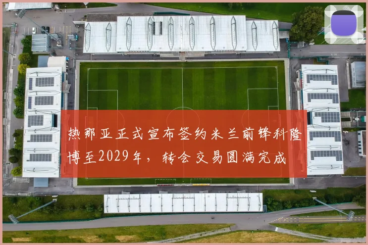 热那亚正式宣布签约米兰前锋科隆博至2029年，转会交易圆满完成
